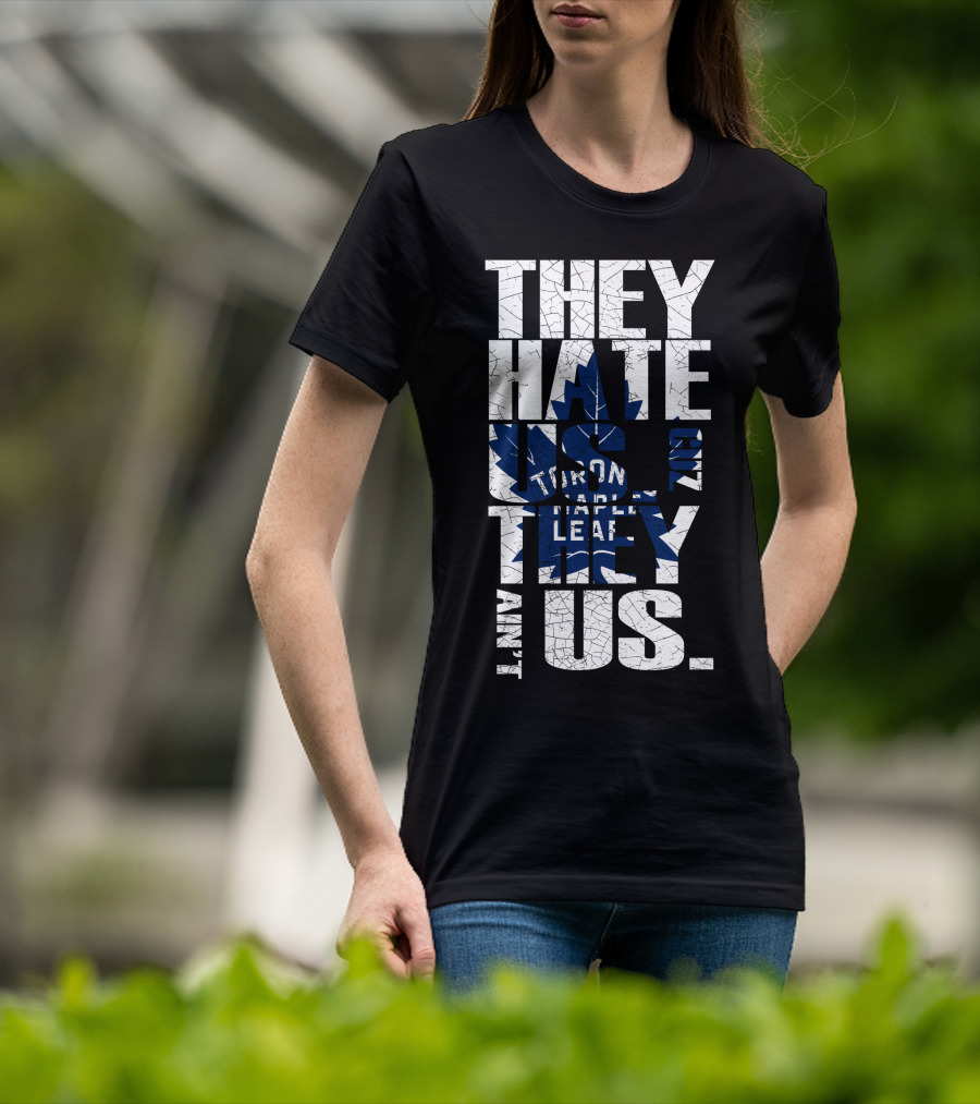 They Hate Us Because They Ain't Us Toronto Maple Leafs T-Shirt