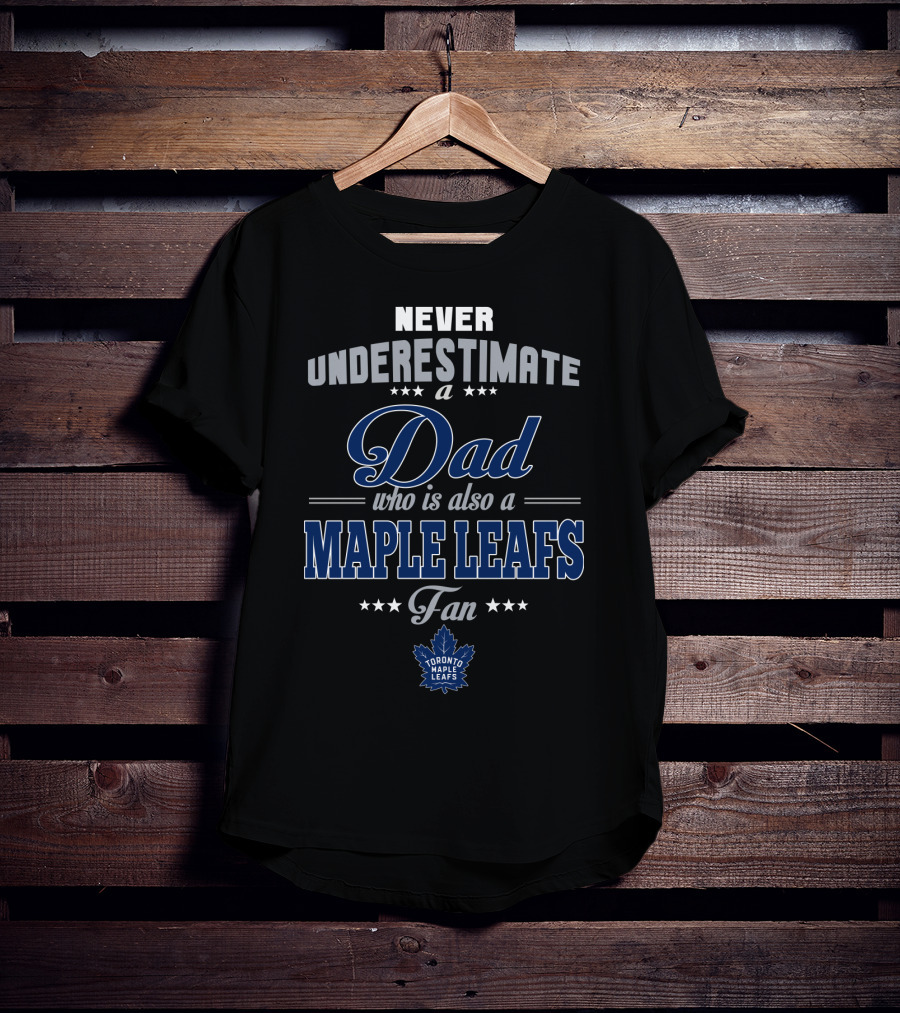 Never Underestimate A Dad Who Is Also A Toronto Maple Leafs Fan T-Shirt
