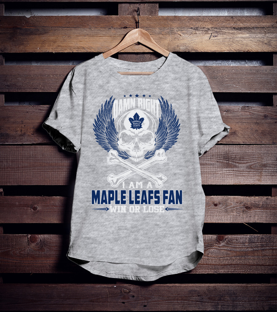 Damn Right Toronto Maple Leafs Win Or Lose Fan T-Shirt