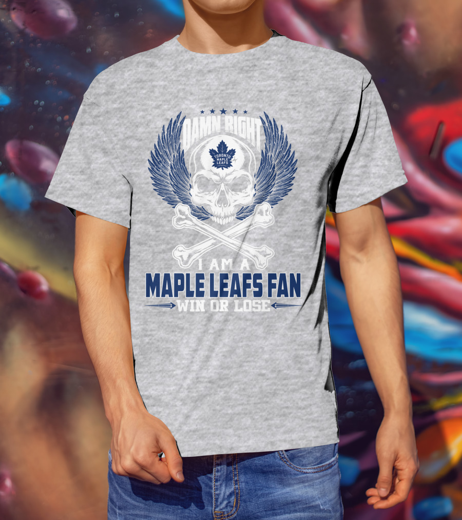 Damn Right Toronto Maple Leafs Win Or Lose Fan T-Shirt