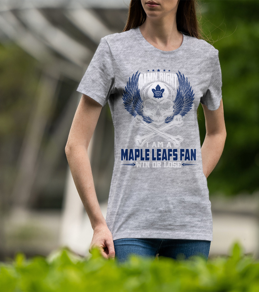 Damn Right Toronto Maple Leafs Win Or Lose Fan T-Shirt