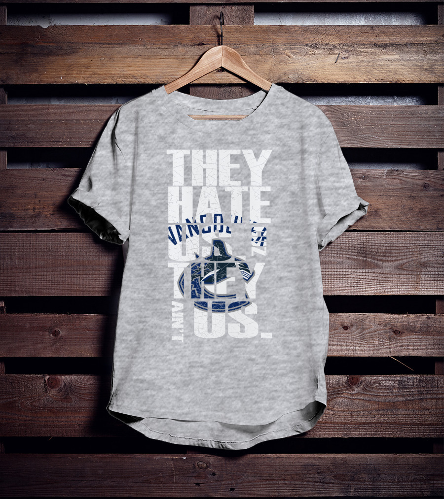 They Hate Us Vancouver Canucks They Ain’t Us T-Shirt