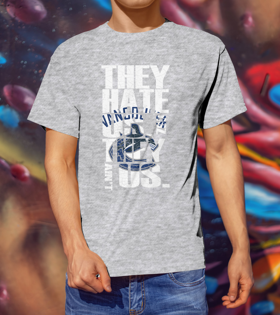 They Hate Us Vancouver Canucks They Ain’t Us T-Shirt
