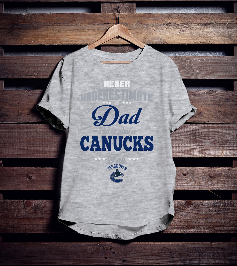 Never Underestimate A Dad Who Is Also A Vancouver Canucks Fan T-Shirt
