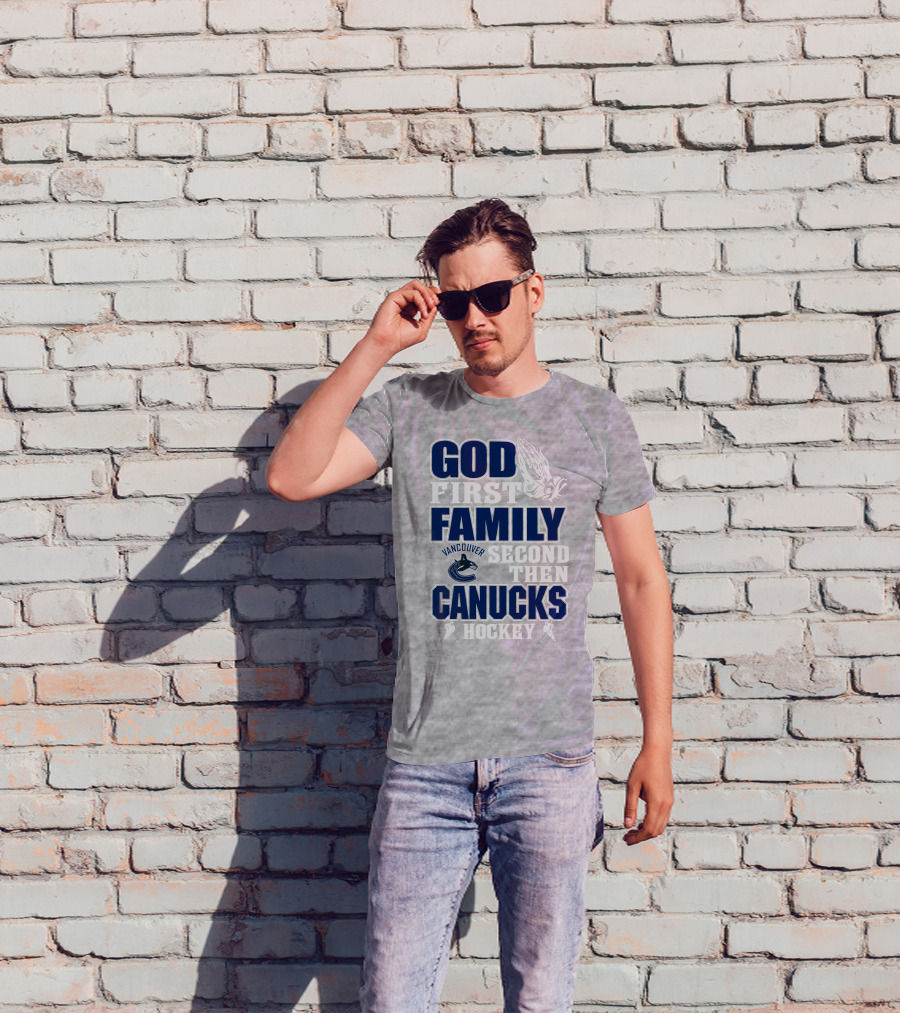 God First Family Second Then Vancouver Canucks Hockey T-Shirt