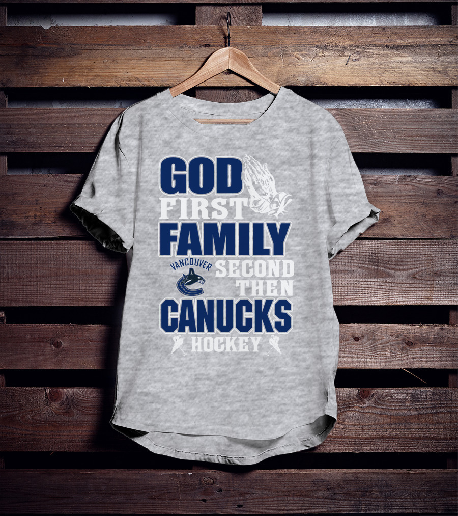 God First Family Second Then Vancouver Canucks Hockey T-Shirt