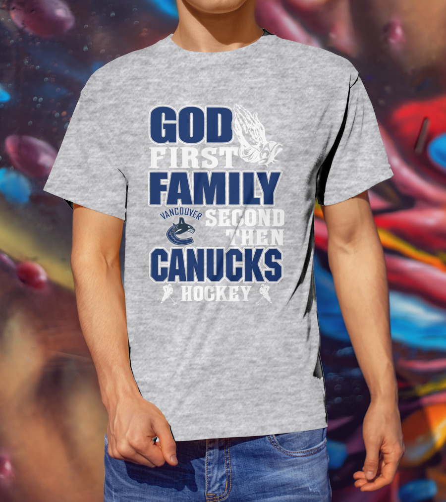 God First Family Second Then Vancouver Canucks Hockey T-Shirt