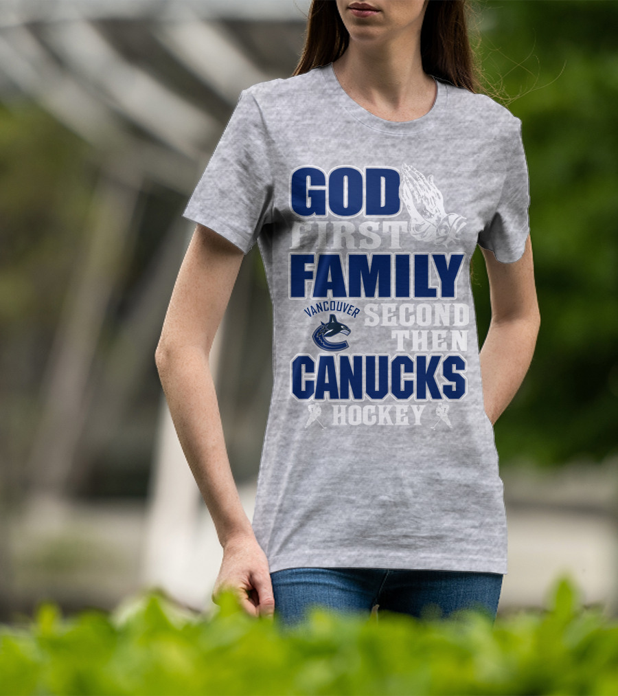 God First Family Second Then Vancouver Canucks Hockey T-Shirt