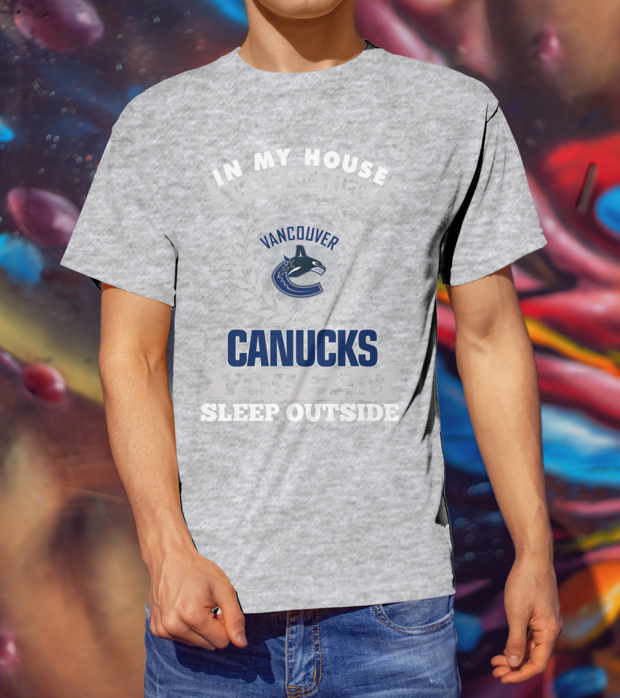 In My House If You Don't Like Vancouver Canucks You Can Sleep Outside T-Shirt
