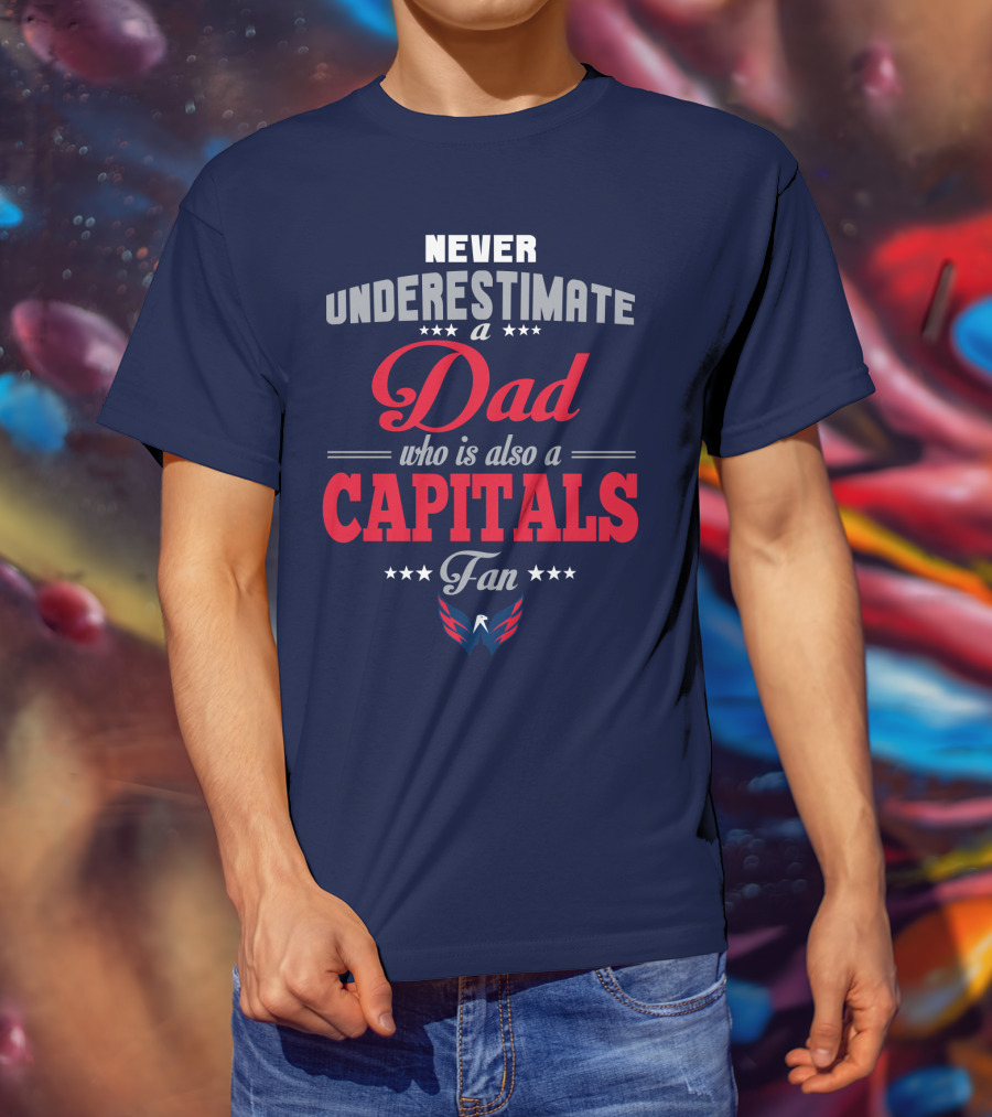 Never Underestimate A Dad Who Is Also A Capitals Fan T-Shirt