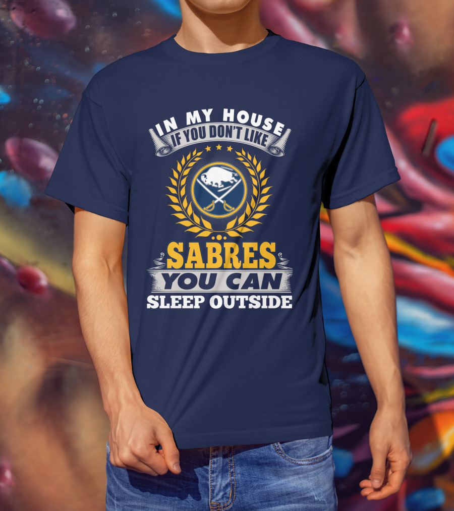 In My House If You Don't Like Sabres You Can Sleep Outside Buffalo Sabres T-Shirt