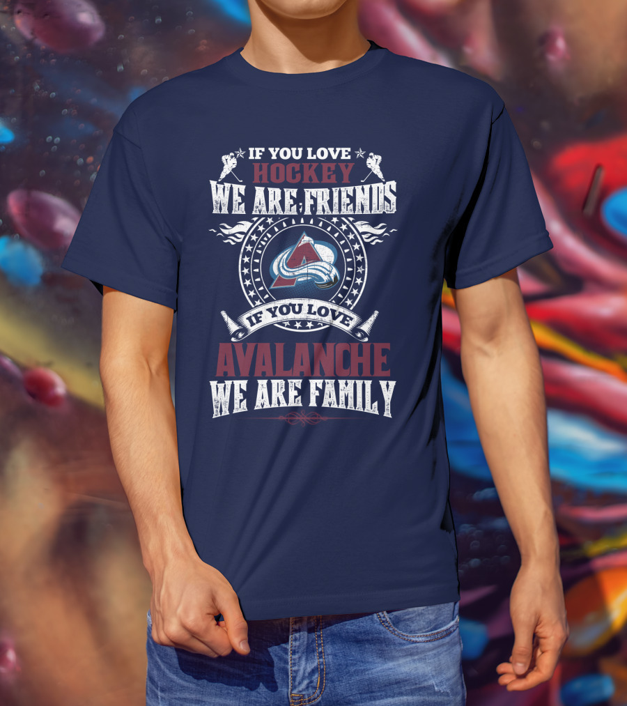 If You Love Hockey We Are Friends If You Love Avalanche We Are Family T-Shirt