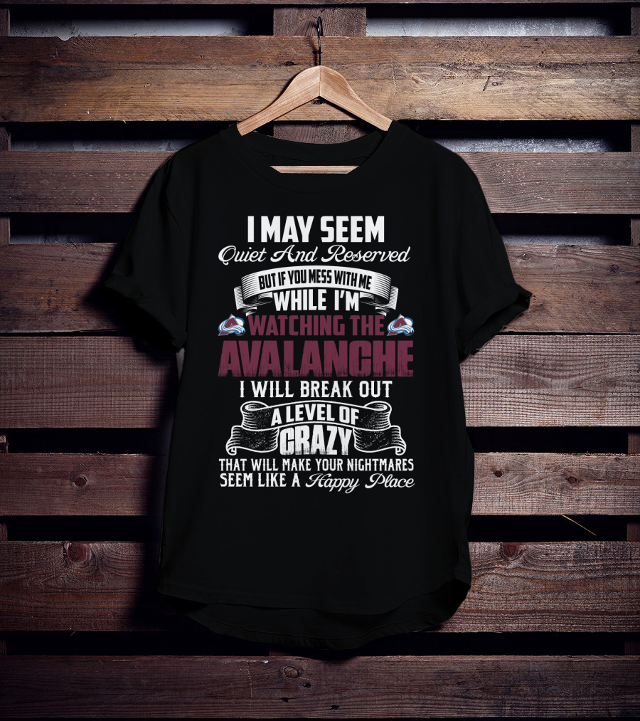 Colorado Avalanche Watching I May Seem Quiet I Will Break Out A Level Of Crazy T-Shirt