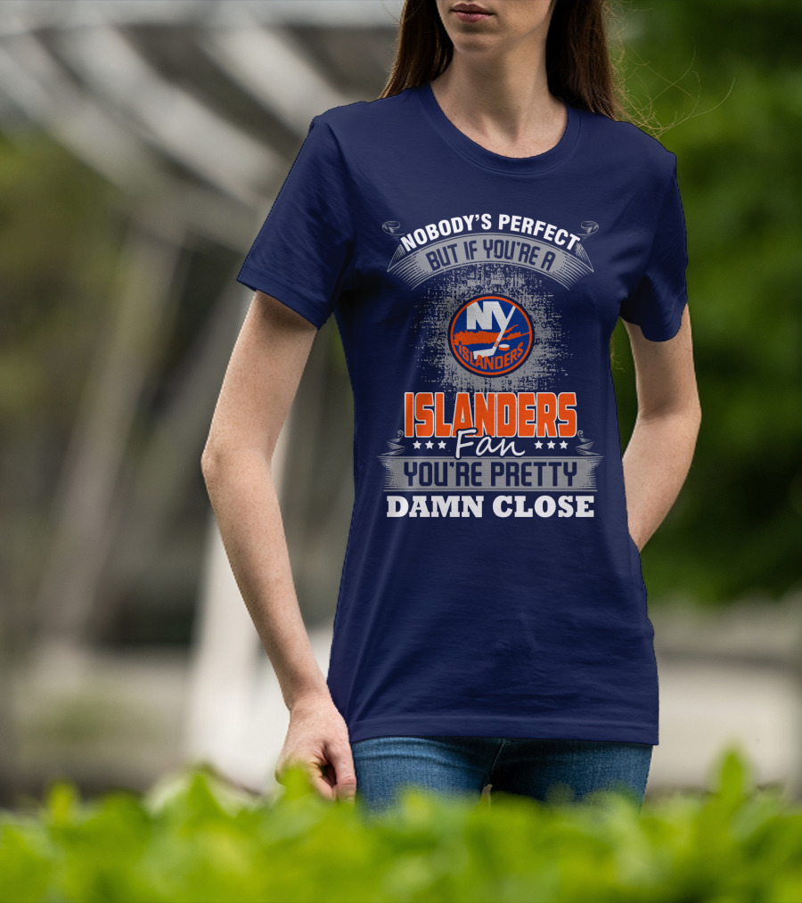 Nobody's Perfect But If You're A New York Islanders Fan You're Pretty Damn Close T-Shirt
