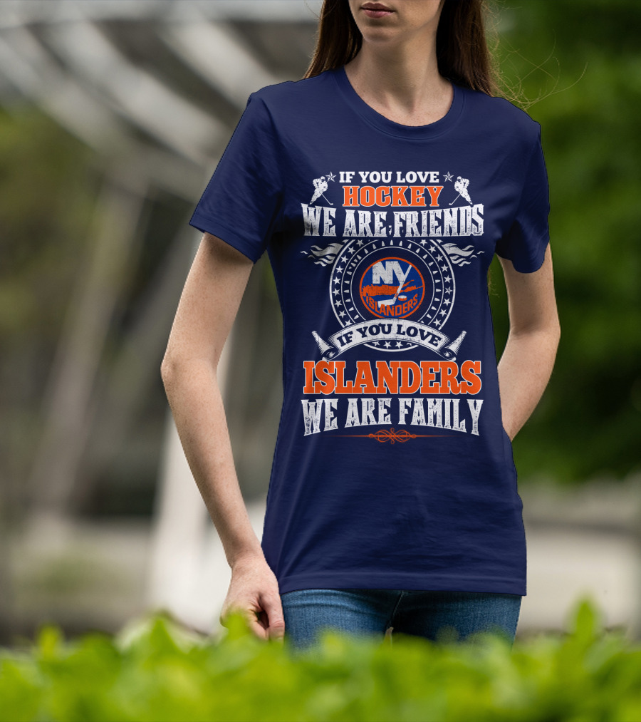 If You Love Hockey We Are Friends New York Islanders If You Love Islanders We Are Family T-Shirt