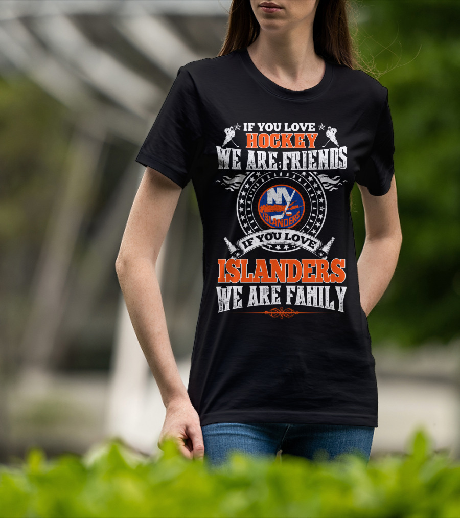 If You Love Hockey We Are Friends If You Love Islanders We Are Family Ny Islanders T-Shirt