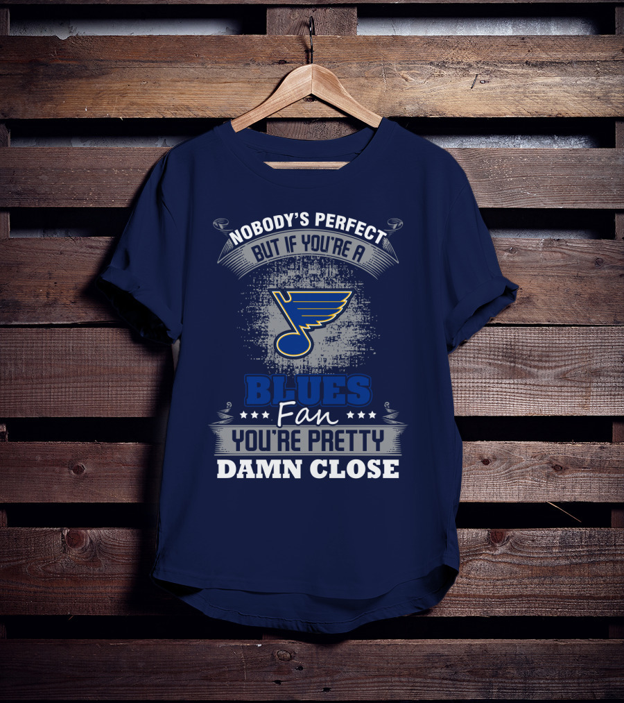 Nobody's Perfect But If You're A St. Louis Blues Fan You're Pretty Damn Close T-Shirt