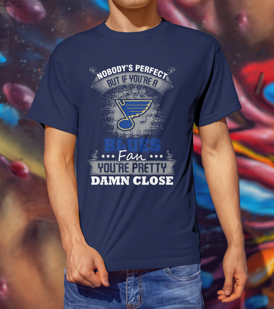 Nobody's Perfect But If You're A St. Louis Blues Fan You're Pretty Damn Close T-Shirt