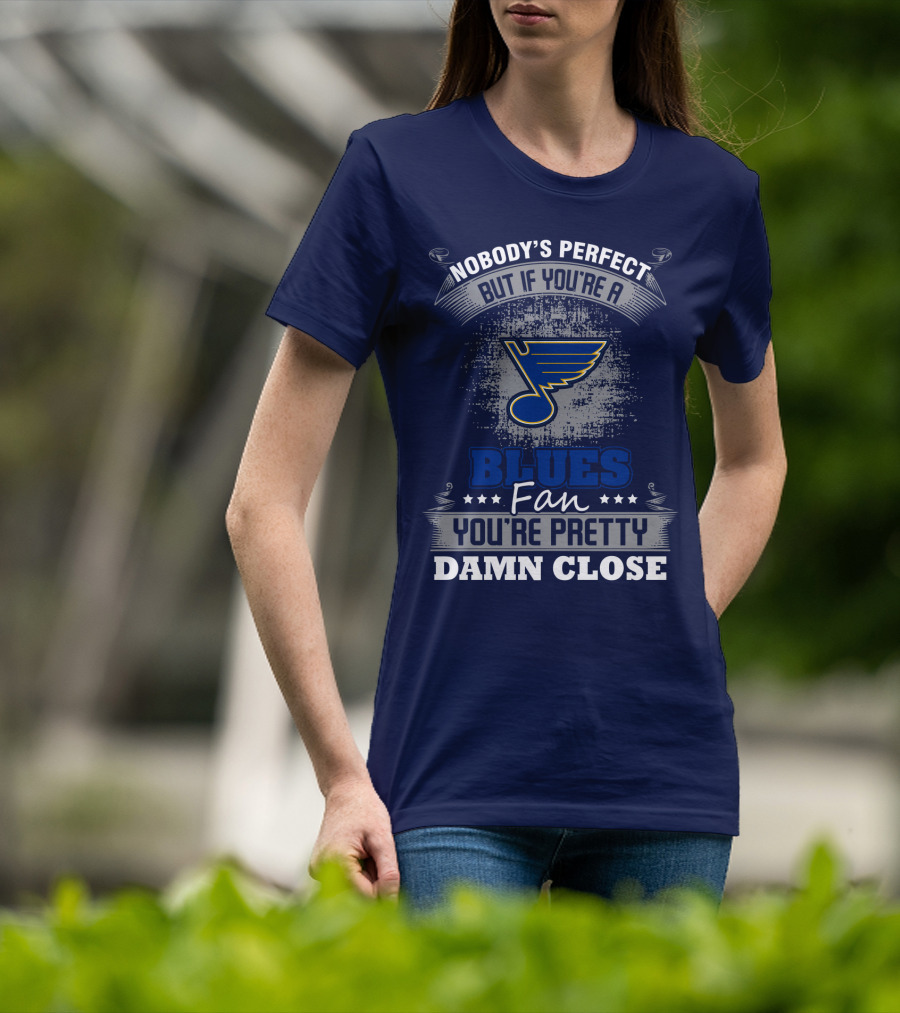 Nobody's Perfect But If You're A St. Louis Blues Fan You're Pretty Damn Close T-Shirt