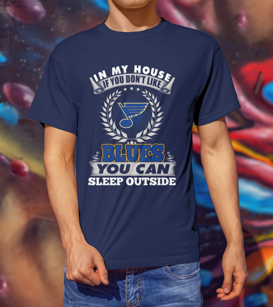 In My House If You Don't Like St. Louis Blues You Can Sleep Outside T-Shirt
