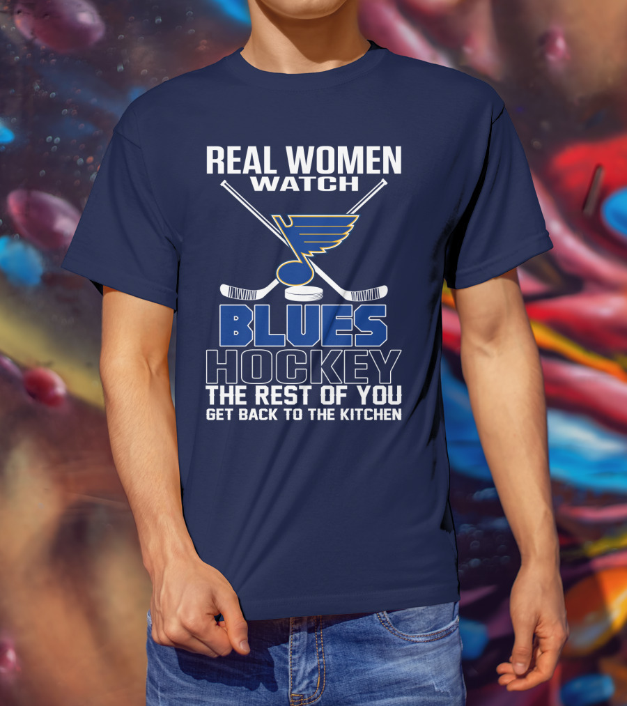 Real Women Watch Blues Hockey St. Louis Blues The Rest Of You Get Back To The Kitchen T-Shirt