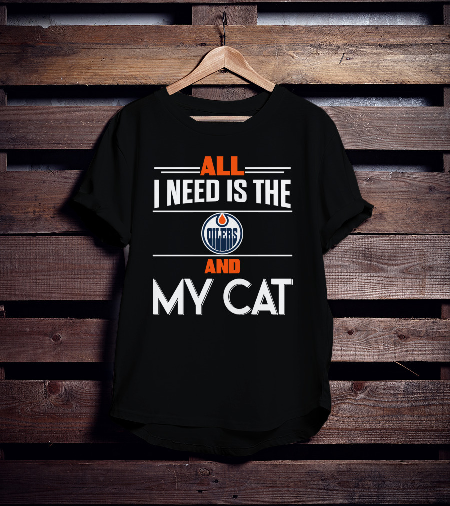 All I Need Is The Edmonton Oilers And My Cat T-Shirt