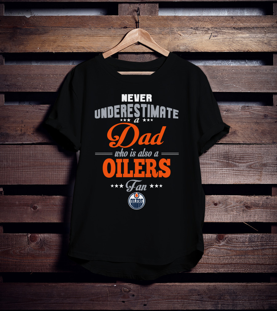 Never Underestimate A Dad Who Is Also An Oilers Fan T-Shirt