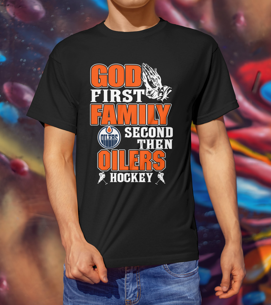 God First Family Second Then Oilers Hockey T-Shirt