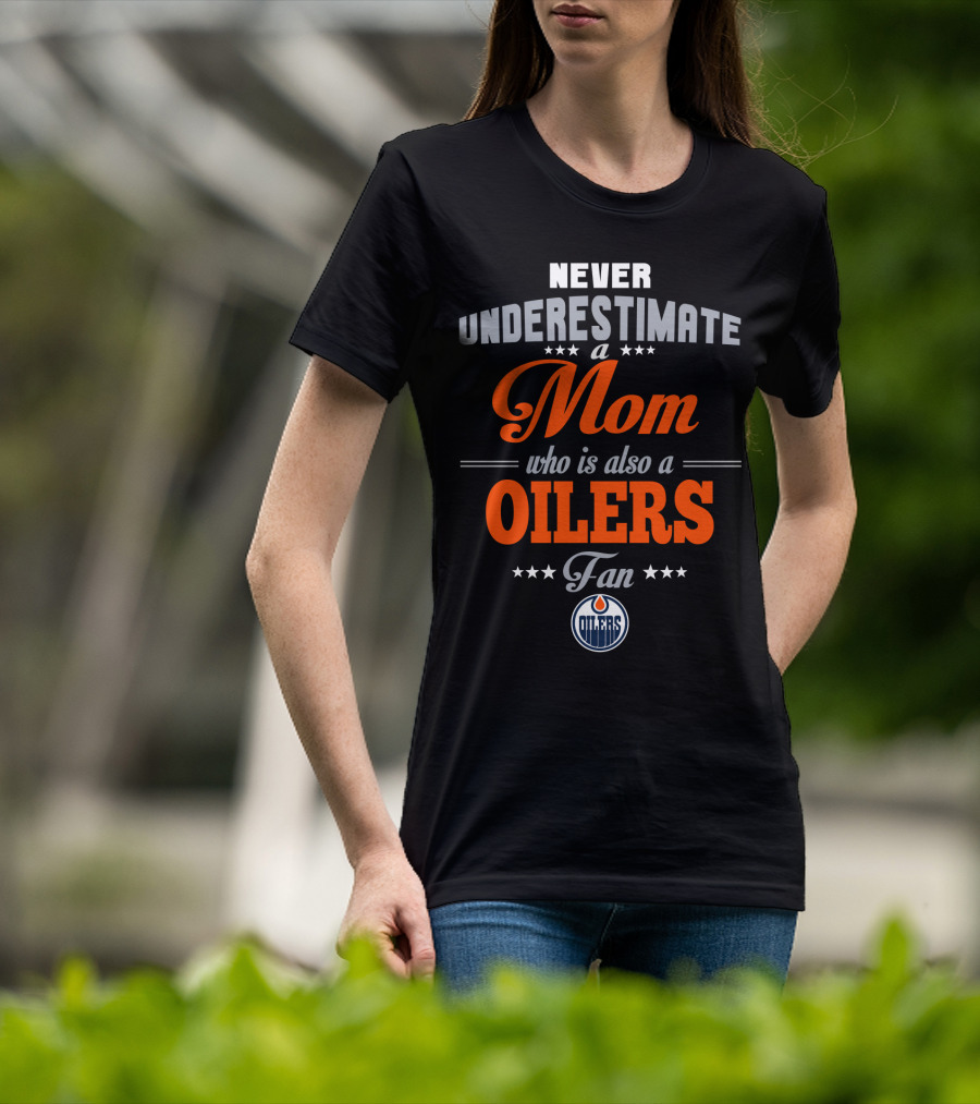 Never Underestimate A Mom Who Is Also A Oilers Fan T-Shirt
