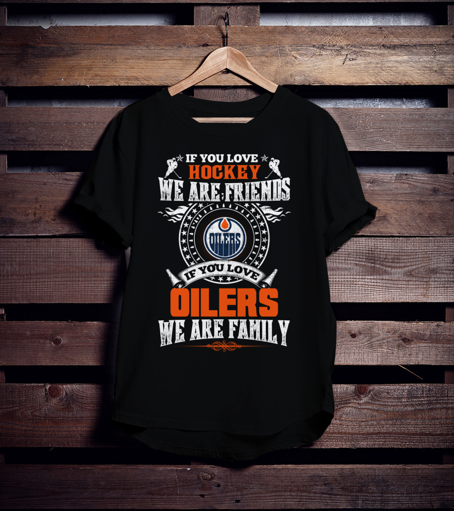 If You Love Hockey We Are Friends If You Love Oilers We Are Family T-Shirt