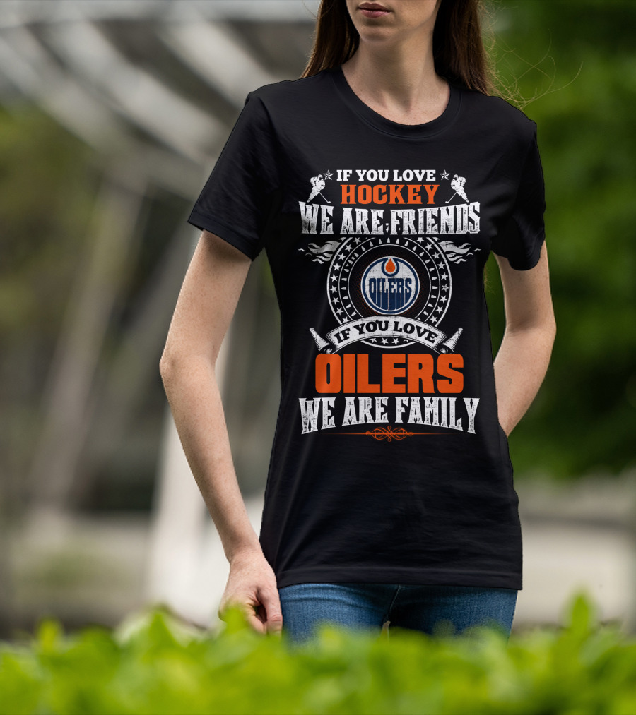 If You Love Hockey We Are Friends If You Love Oilers We Are Family T-Shirt