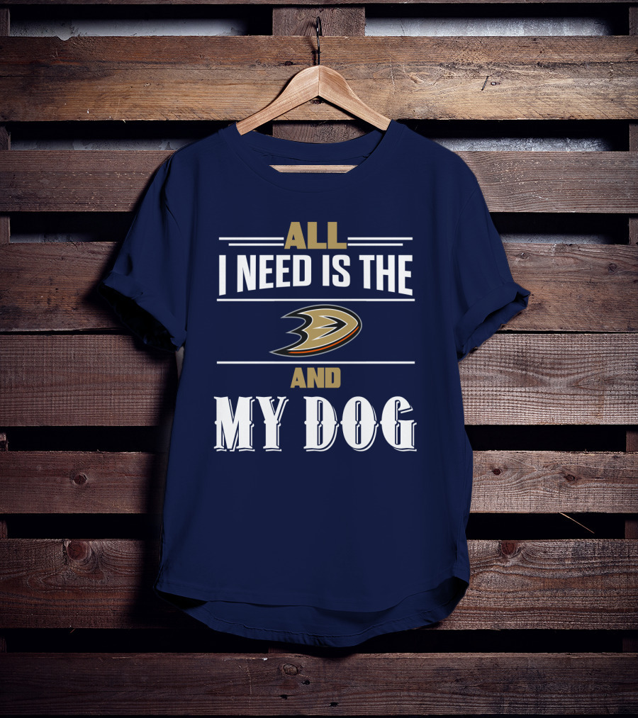 All I Need Is The Anaheim Ducks And My Dog T-Shirt