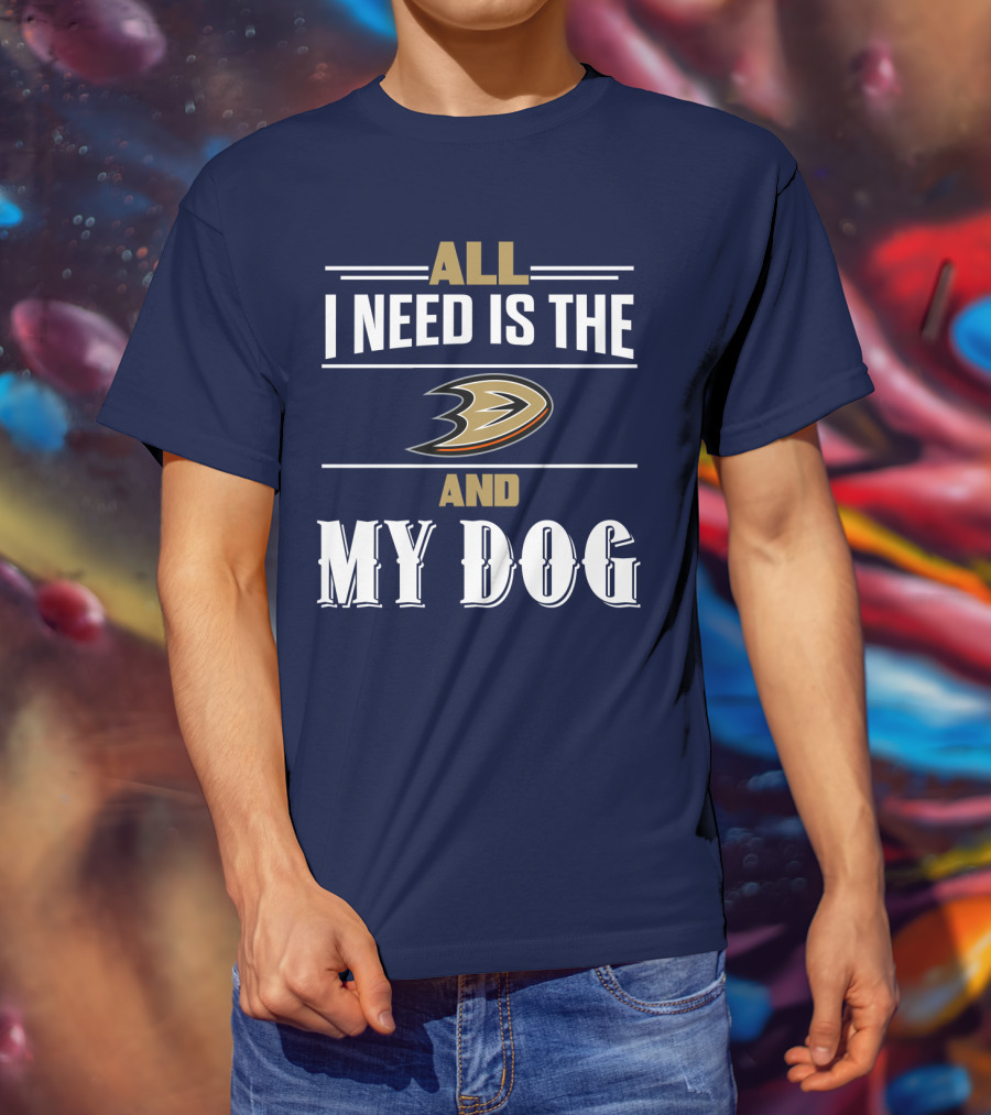 All I Need Is The Anaheim Ducks And My Dog T-Shirt