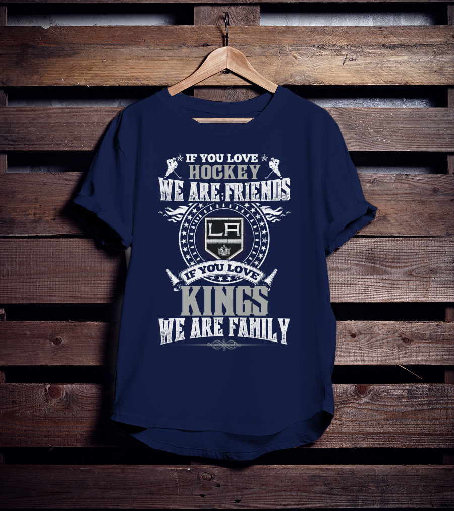 If You Love Hockey We Are Friends LA Kings If You Love Kings We Are Family T-Shirt