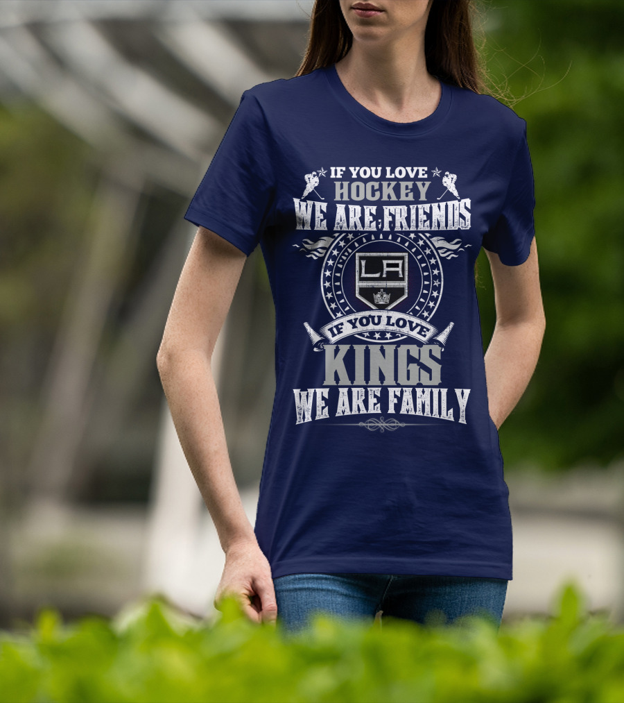 If You Love Hockey We Are Friends LA Kings If You Love Kings We Are Family T-Shirt