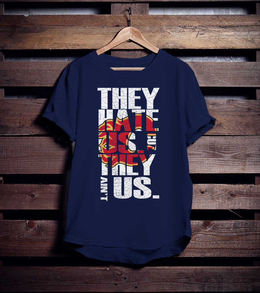 They Hate Us Cause They Ain't Us Calgary Flames T-Shirt
