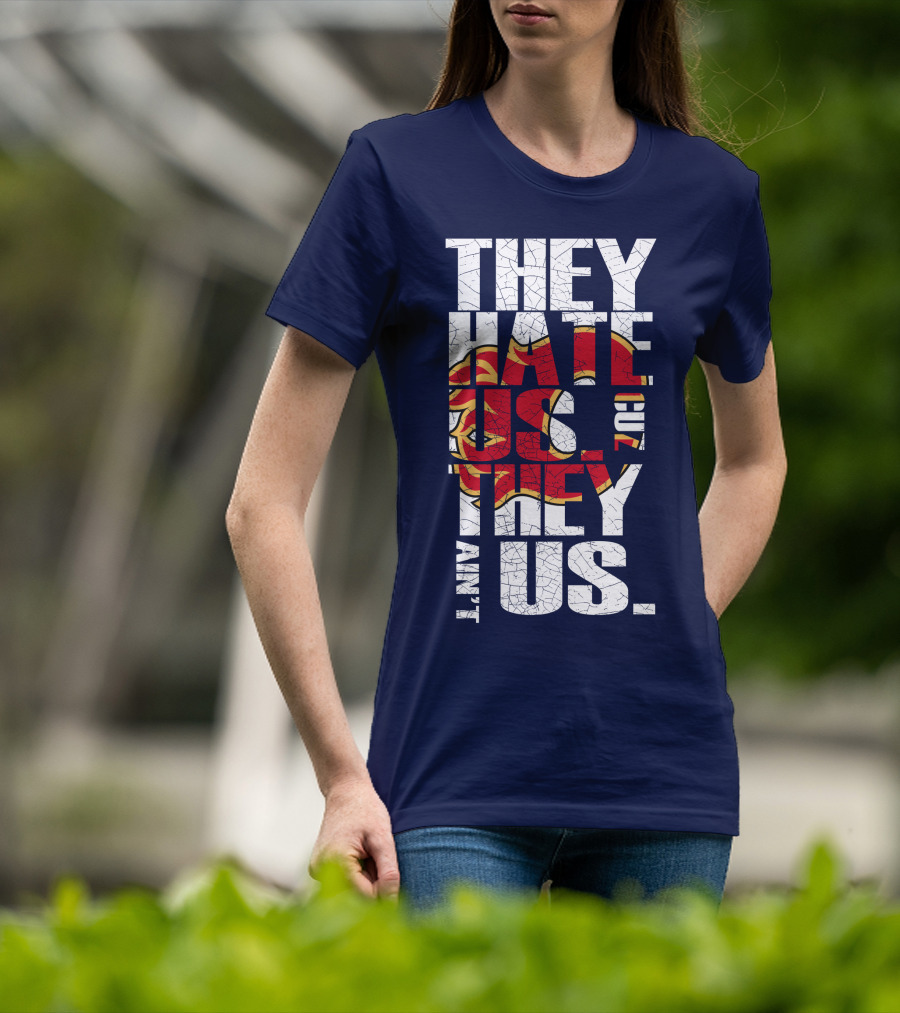 They Hate Us Cause They Ain't Us Calgary Flames T-Shirt