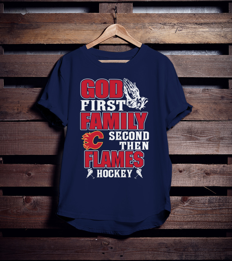 God First Family Second Then Calgary Flames Hockey T-Shirt