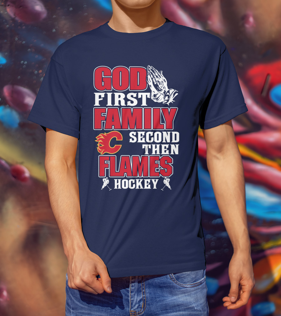 God First Family Second Then Calgary Flames Hockey T-Shirt