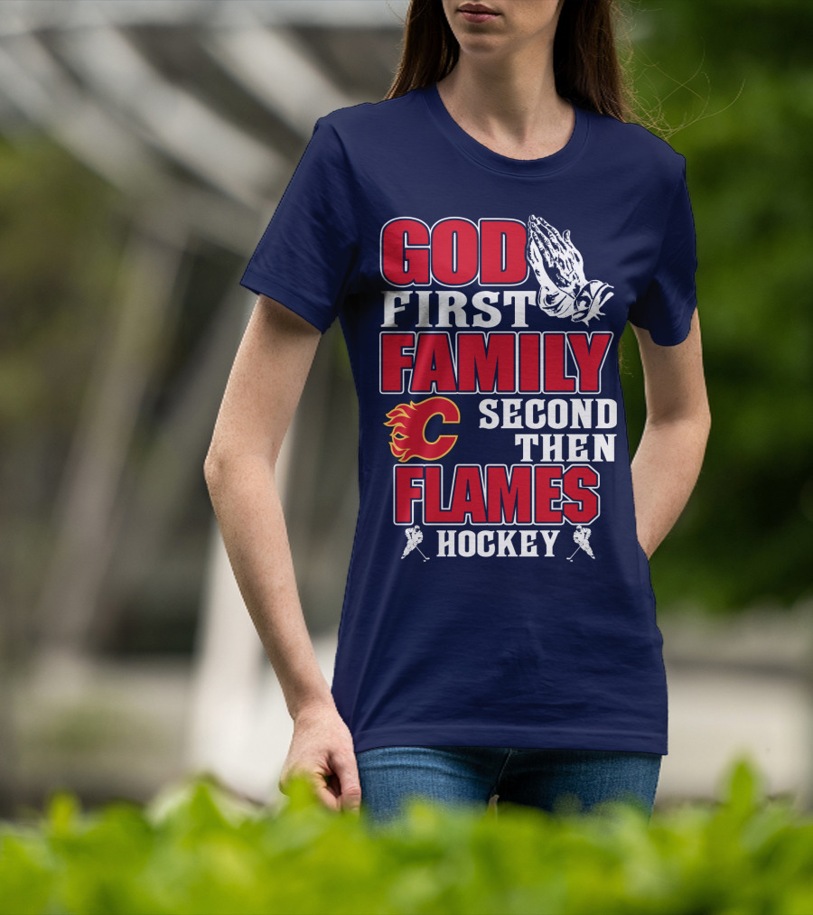God First Family Second Then Calgary Flames Hockey T-Shirt