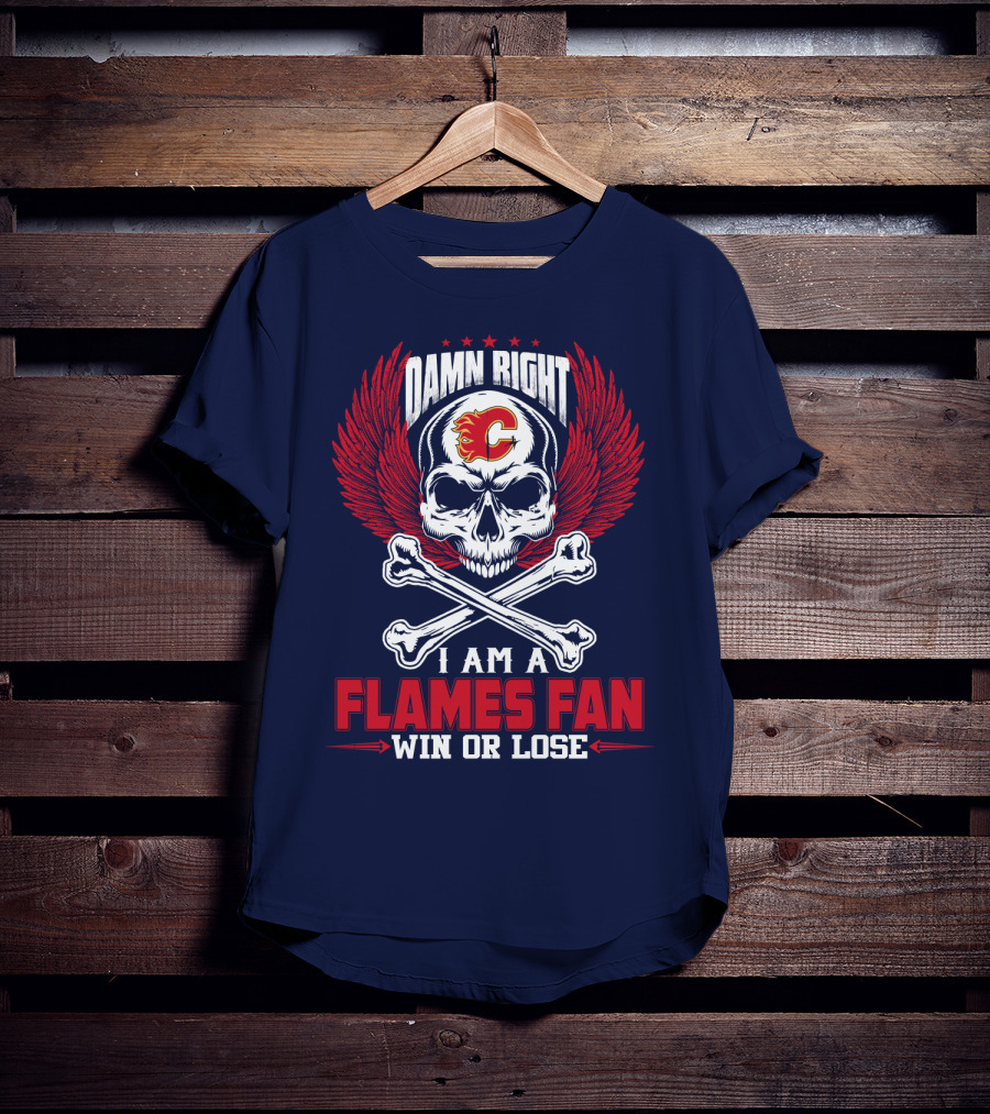Damn Right I Am A Calgary Flames Fan Win Or Lose T-Shirt