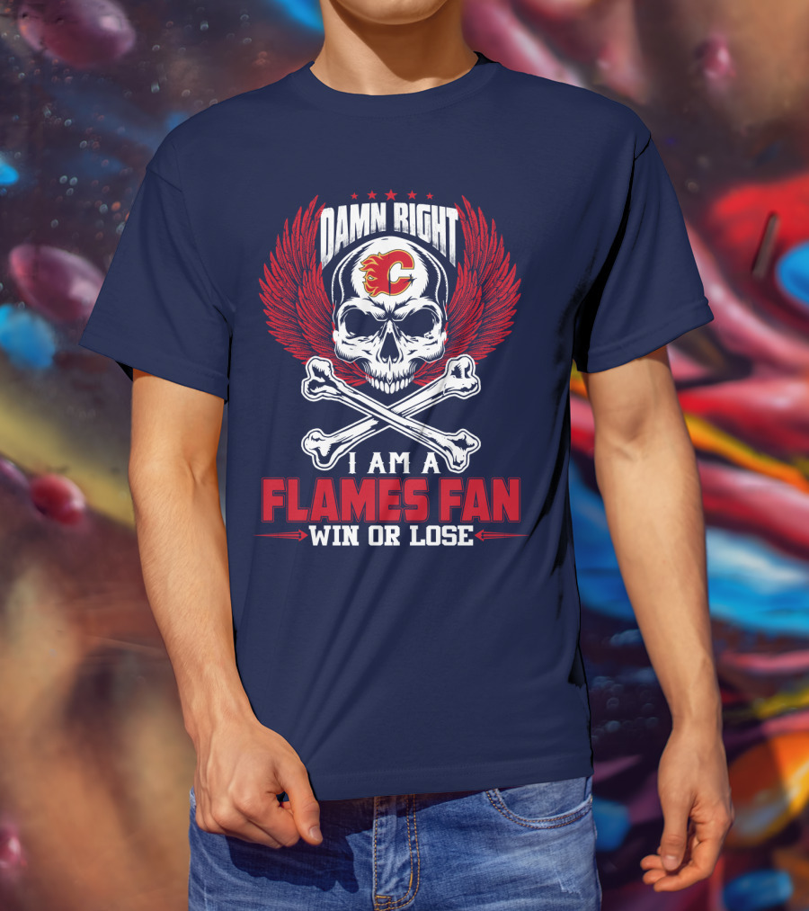 Damn Right I Am A Calgary Flames Fan Win Or Lose T-Shirt
