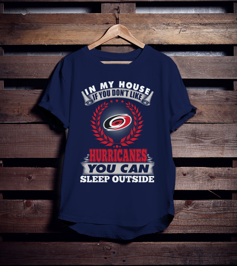 Carolina Hurricanes In My House If You Don't Like Hurricanes You Can Sleep Outside T-Shirt