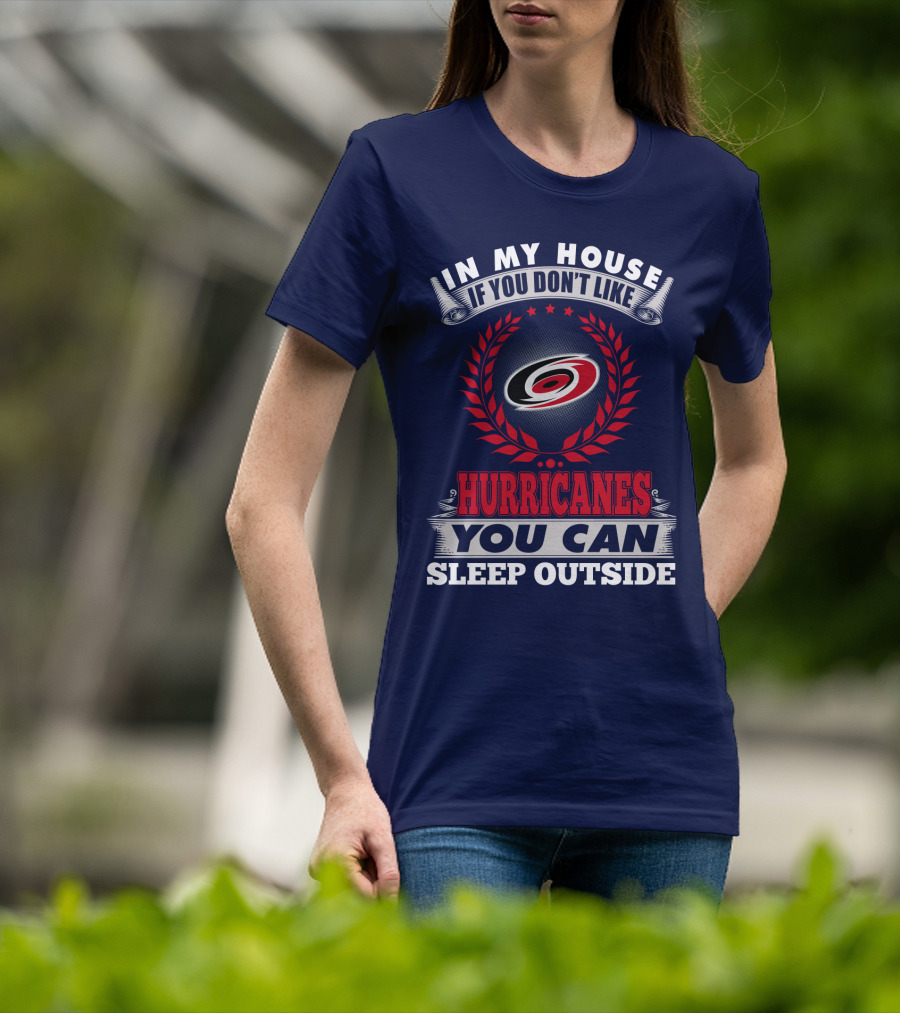 Carolina Hurricanes In My House If You Don't Like Hurricanes You Can Sleep Outside T-Shirt
