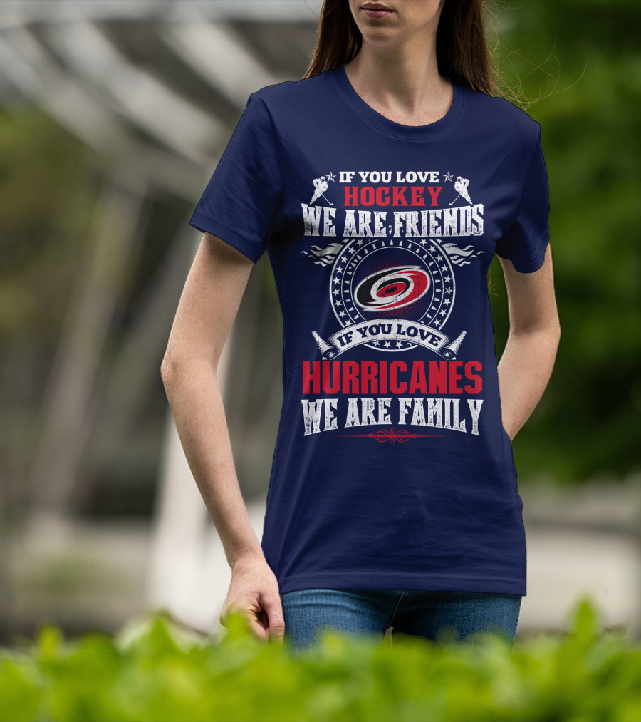 Carolina Hurricanes If You Love Hockey We Are Friends If You Love Hurricanes We Are Family T-Shirt