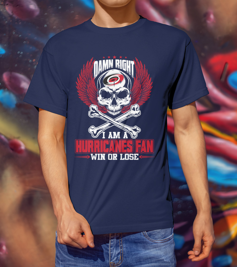 Damn Right I Am A Hurricanes Fan Win Or Lose T-Shirt