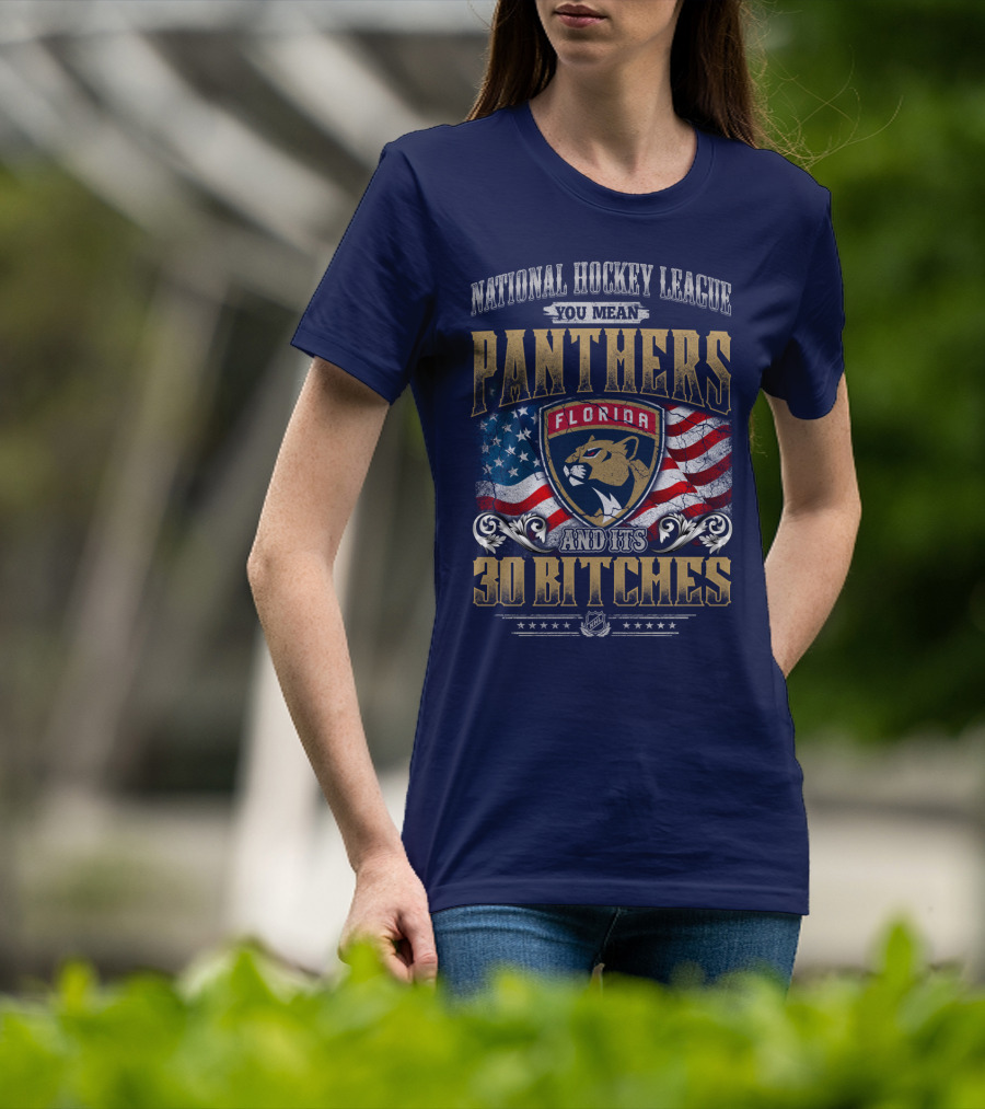 National Hockey League You Mean Florida Panthers And Its 30 Bitches T-Shirt