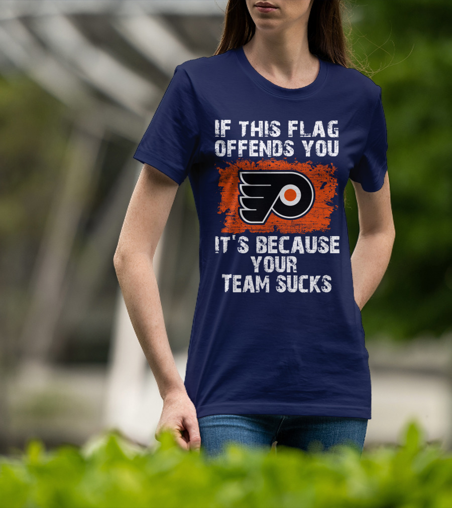 Philadelphia Flyers If This Flag Offends You It's Because Your Team Sucks T-Shirt