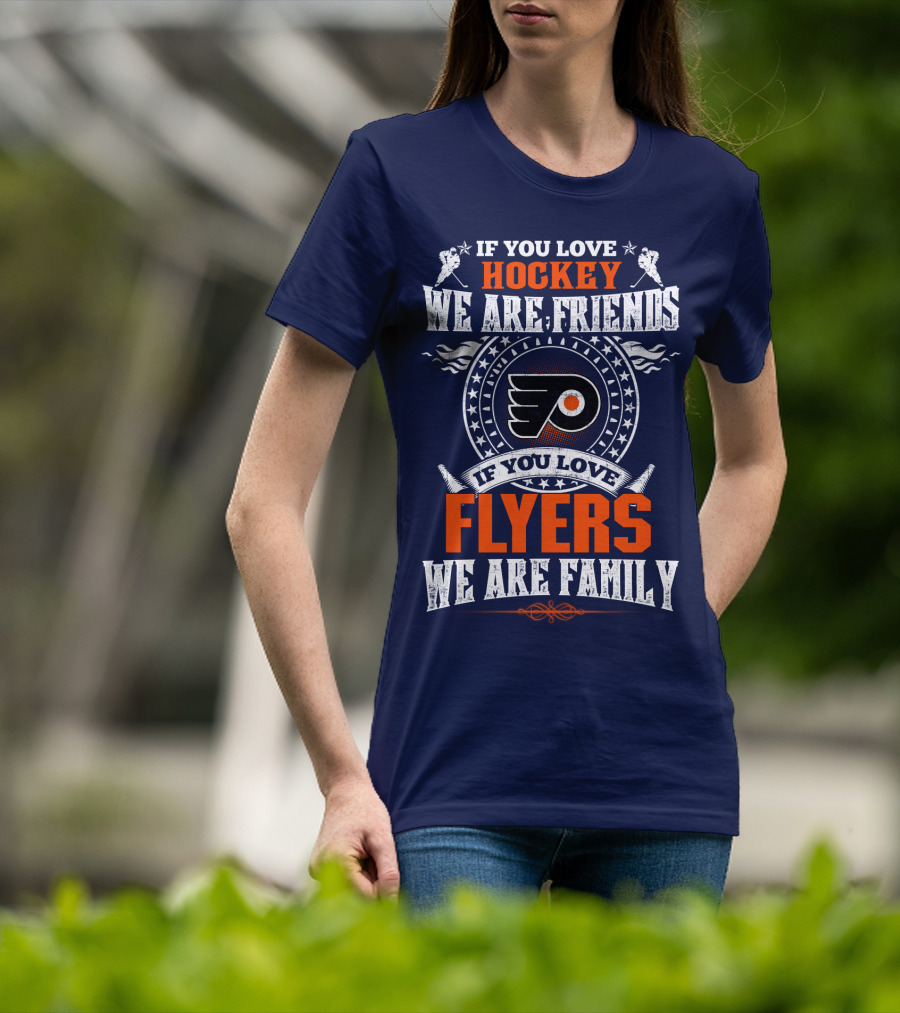 Philadelphia Flyers If You Love Hockey We Are Friends If You Love Flyers We Are Family T-Shirt