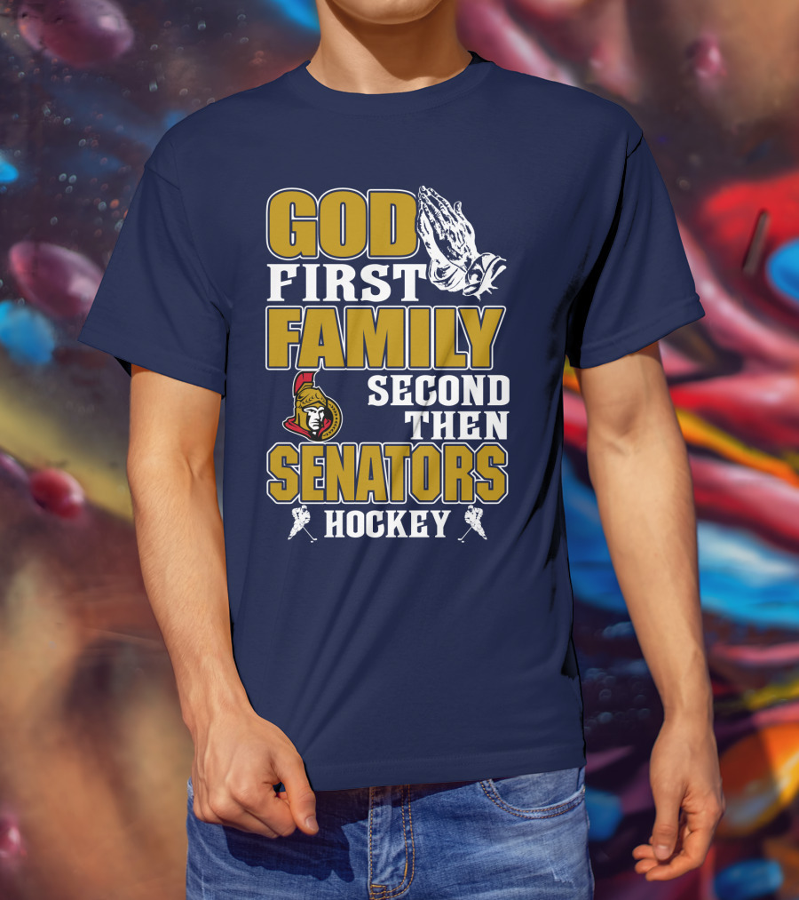 God First Family Second Then Ottawa Senators Hockey T-Shirt